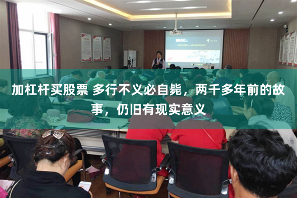 加杠杆买股票 多行不义必自毙，两千多年前的故事，仍旧有现实意义
