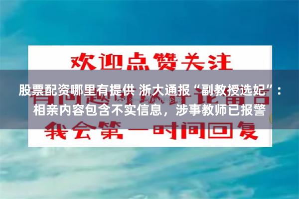 股票配资哪里有提供 浙大通报“副教授选妃”：相亲内容包含不实信息，涉事教师已报警