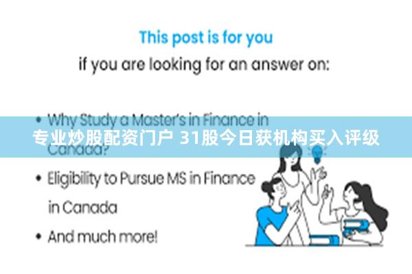 专业炒股配资门户 31股今日获机构买入评级