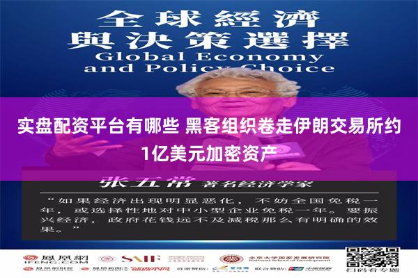 实盘配资平台有哪些 黑客组织卷走伊朗交易所约1亿美元加密资产