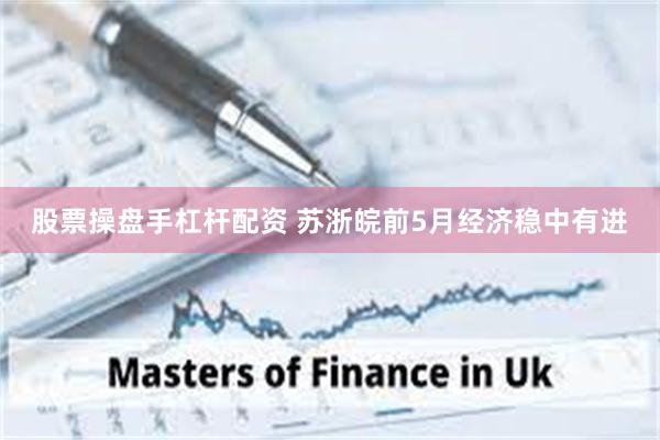 股票操盘手杠杆配资 苏浙皖前5月经济稳中有进